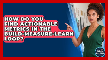 How Do You Find Actionable Metrics In The Build-Measure-Learn Loop? - The Startup Growth Hub