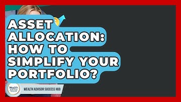 Asset Allocation: How To Simplify Your Portfolio? - Wealth Advisor Success Hub