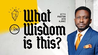 WHAT WISDOM IS THIS | Part 2 | Pastor Ayo Ajani
