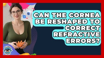 Can The Cornea Be Reshaped To Correct Refractive Errors? - Eye Health Experts