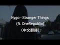 Kygo - Stranger Things (ft. OneRepublic)（中文翻譯）