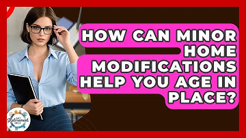 How Can Minor Home Modifications Help You Age In Place? - Get Retirement Help