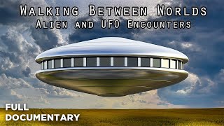 Walking Between Worlds  Aliens and UFO Encounters (Part 2)