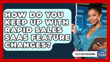 How Do You Keep Up With Rapid Sales SaaS Feature Changes? - Sales Saas Breakdown