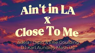Ain’t in LA x Close To Me Lyrics (TikTok Mash up by DJ Karl Aundrey) - Adéla, Diplo, Ellie Goulding