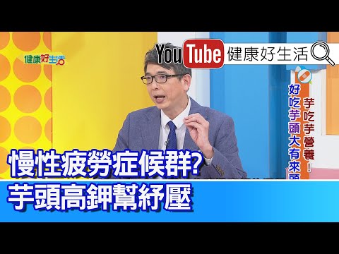 洪永祥： 「澱粉根莖」營養「高纖」！現代人疲勞多攝取！「慢性疲勞」症候群、芋頭「高鉀」幫紓壓！拉肚子拉到「低血鉀」！蔬果打成汁補足！【健康好生活】