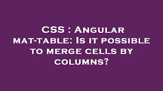 Css Angular Mat-Table Is It Possible To Merge Cells By Columns?