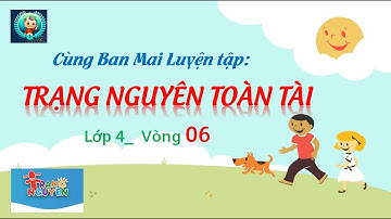 Cùng Maika luyện tập trạng nguyên Toàn tài Lớp 4, vòng 6