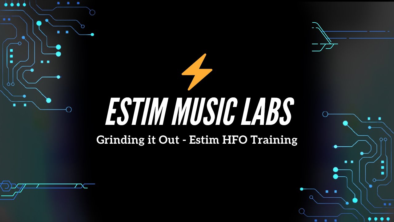 Grinding it Out   Estim HFO Training