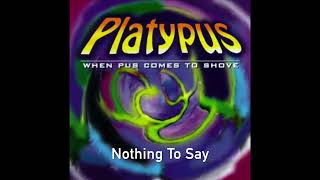 Watch Platypus Nothing To Say video