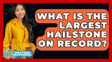 What Is The Largest Hailstone On Record? - Weather Watchdog