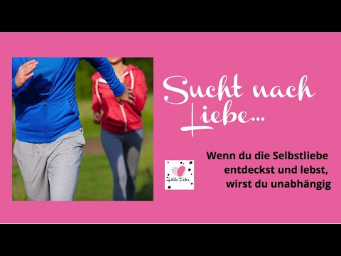 Sucht nach Liebe und geliebt werden  - Selbstliebe lernen