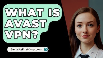 What Is Avast VPN? - SecurityFirstCorp.com