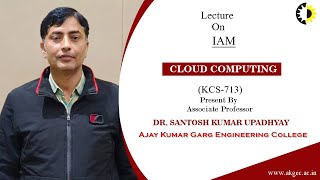IAM | CLOUD COMPUTING | LECTURE 04 BY DR. SANTOSH KUMAR UPADHYAY | AKGEC