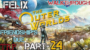 The OUTER WORLDS: PT-24 - Walkthrough - Felix - Friendship