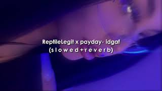 reptilelegit x payday- idgaf (s l o w e d + r e v e r b)