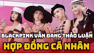 BLACKPINK vẫn đang thảo luận hợp đồng cá nhân với YG