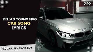 Car Song Lyrics | Bella X Young Nug | Prod By. Benihana Boy