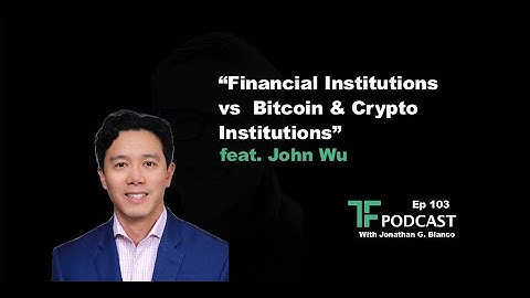 “Financial Institutions vs Bitcoin & Crypto Institutions” | Interview with John Wu