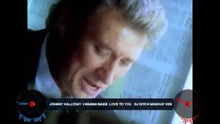 JOHNNY HALLYDAY  I WANNA MAKE  LOVE TO YOU   DJ DITCH MASHUP VIDEO MIX 1