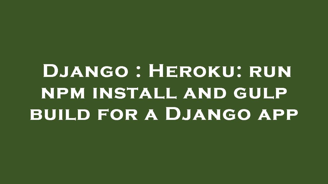 Django : Heroku: run npm install and gulp build for a Django app - YouTube