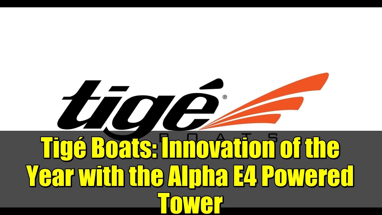 Tigé Boats: Innovation of the Year with the Alpha E4 Powered Tower