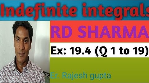 Indefinite integral ,solution of RD SHARMA by Er Rajesh gupta Ex: 19.4 (1 to 19)
