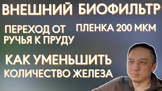 Внешний биофильтр. Переход от ручья к пруду. Пленка 200 мкм. Как уменьшить содержание железа в воде?
