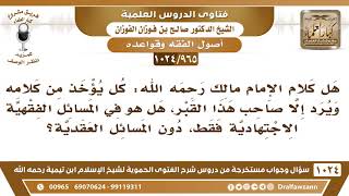 [965 -1024]هل قول مالك كل يؤخذ من كلامه ويرد إلا صاحب هذا القبر هل هو في المسائل الفقهية أم العقدية؟