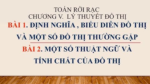 LÝ THUYẾT ĐỒ THỊ I TOÁN RỜI RẠC - CHƯƠNG V- BÀI 1+2.