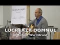 Lucreaza domnul  cantare de richard wurmbrand