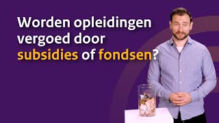 Worden opleidingen (deels) vergoed door subsidies of fondsen?