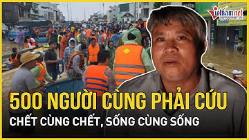 Xúc động nghẹn ngào tình cảm của bà con vùng lũ, "phải cứu người, có gì ăn nấy, sống chết có nhau"