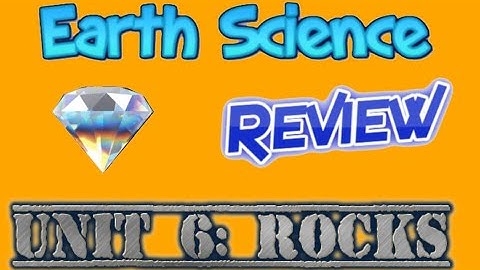 Earth Science Review Video 20 - Unit 6 - Rocks