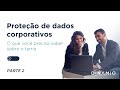Proteção de dados corporativos: O que você precisa saber sobre o tema (Pt. 2)