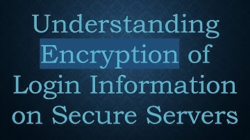 Understanding Encryption of Login Information on Secure Servers