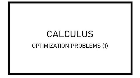 CALCULUS - OPTIMIZATION PROBLEMS AND SOLUTIONS PART 1