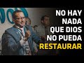 NO HAY NADA QUE DIOS NO PUEDA RESTAURAR - CARLOS PEREZ