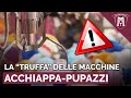 LA “TRUFFA” DELLE MACCHINETTE ACCHIAPPA-PUPAZZI | IL MAGO DEL CRIMINE