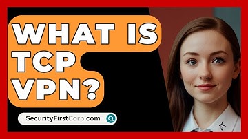 What Is TCP VPN? - SecurityFirstCorp.com