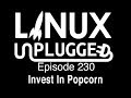 Invest In Popcorn | LINUX Unplugged 230