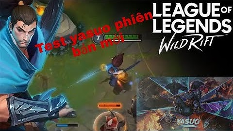 LOL TỐC CHIẾN|| Test yasuo phiên bản trên điện thoại và cái kết