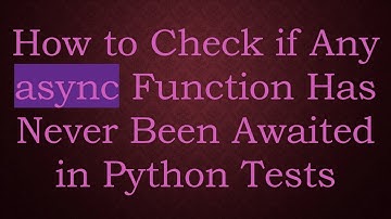 How to Check if Any async Function Has Never Been Awaited in Python Tests