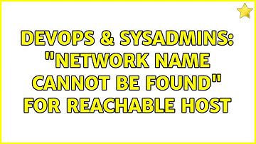 DevOps & SysAdmins: "Network Name Cannot Be Found" for Reachable Host (2 Solutions!!)