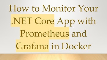 How to Monitor Your .NET Core App with Prometheus and Grafana in Docker