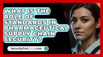 What Is The Role Of Standards In Pharmaceutical Supply Chain Security? - SecurityFirstCorp.com
