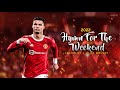 Cristiano Ronaldo ► "HYMN FOR THE WEEKEND" - Alan Walker vs Coldplay • Skills & Goals 2022 | HD