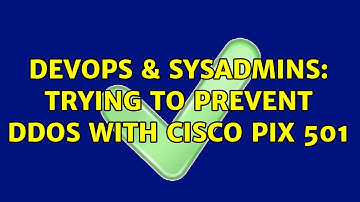DevOps & SysAdmins: Trying to prevent ddos with cisco pix 501