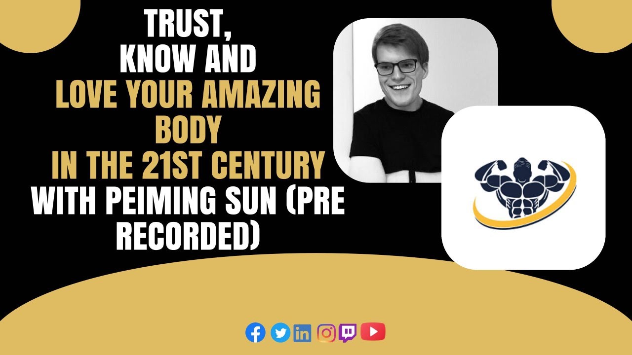 TRUST,  KNOW AND  LOVE YOUR AMAZING  BODY  IN THE 21ST CENTURY  WITH PEIMING SUN (PRE RECORDED)