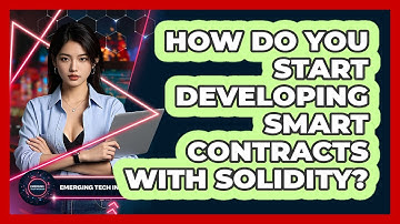 How Do You Start Developing Smart Contracts With Solidity? - Emerging Tech Insider
